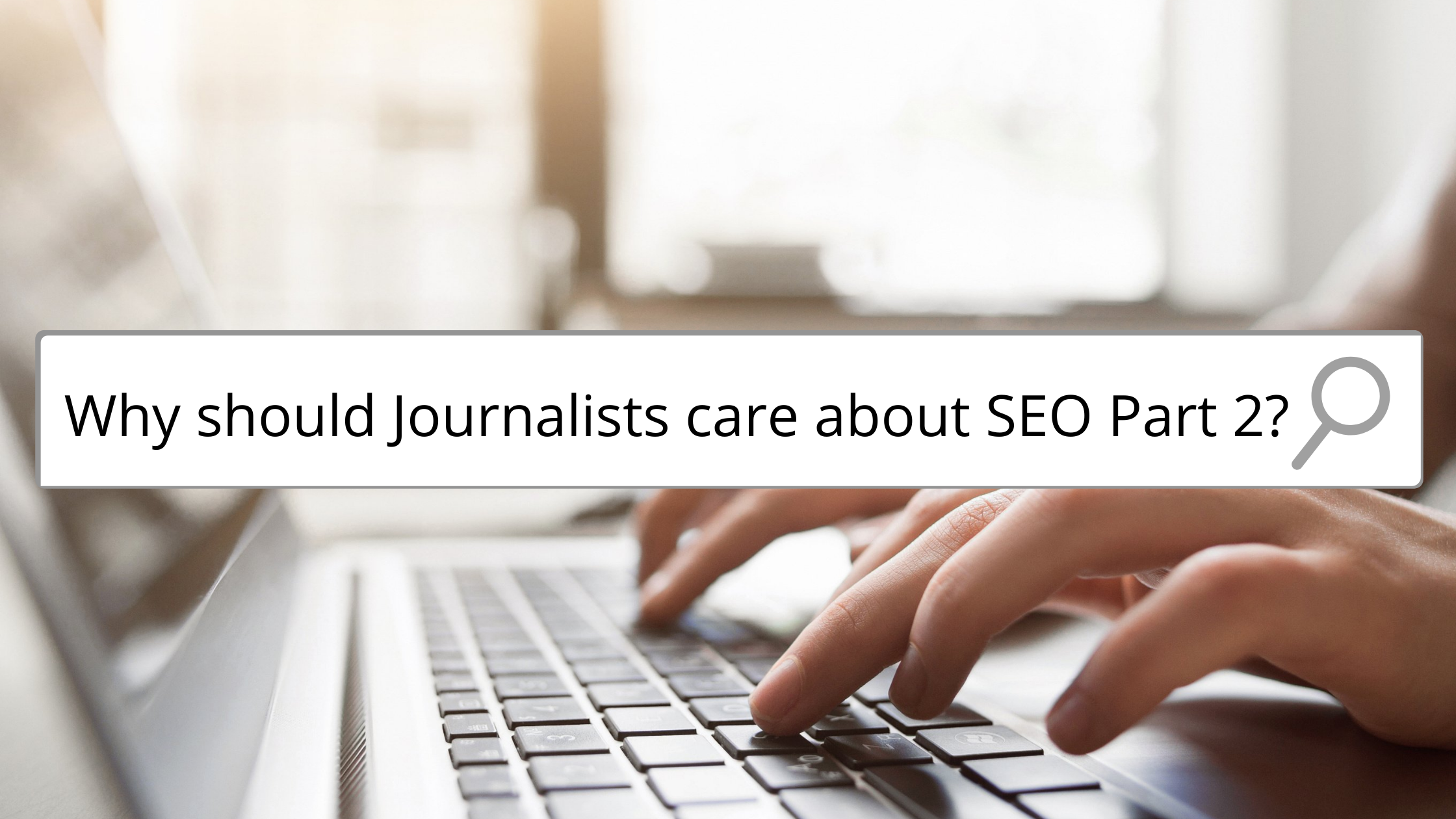 SEO for Journalists Part 2